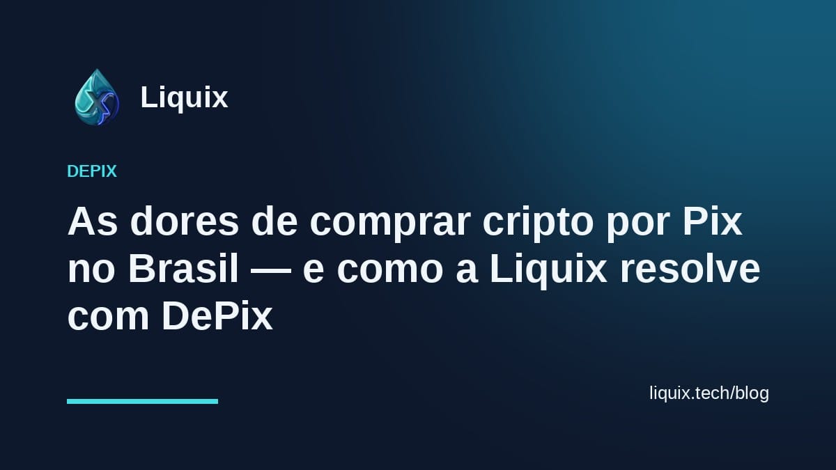 As dores de comprar cripto por Pix no Brasil — e como a Liquix resolve com DePix